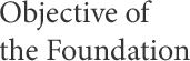 Objective of the Foundation