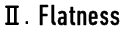 II. Flatness