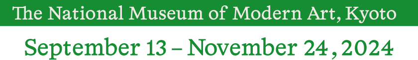 The National Museum of Modern Art, Kyoto: September 13 - November 24, 2024